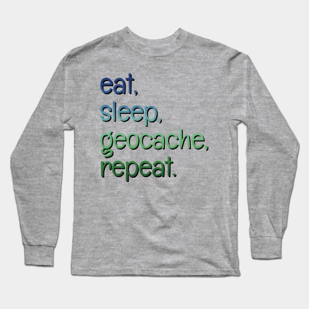 Eat, sleep, geocache, repeat. Long Sleeve T-Shirt by LM Designs by DS